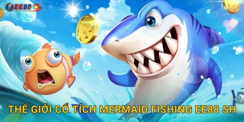 Thế giới cổ tích Mermaid Fishing ee88 sh