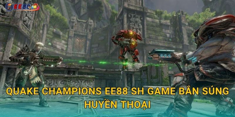 Quake Champions ee88 sh game bắn súng huyền thoại
