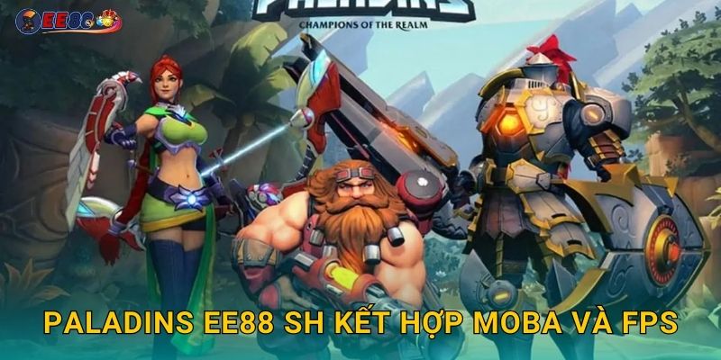 Paladins ee88 sh kết hợp MOBA và FPS