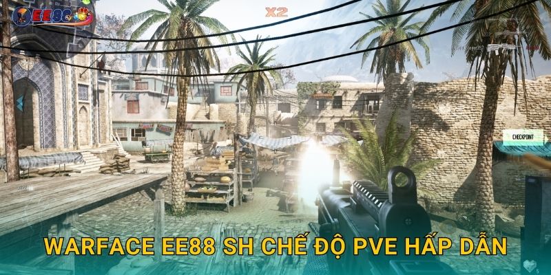 Warface ee88 sh chế độ PvE hấp dẫn