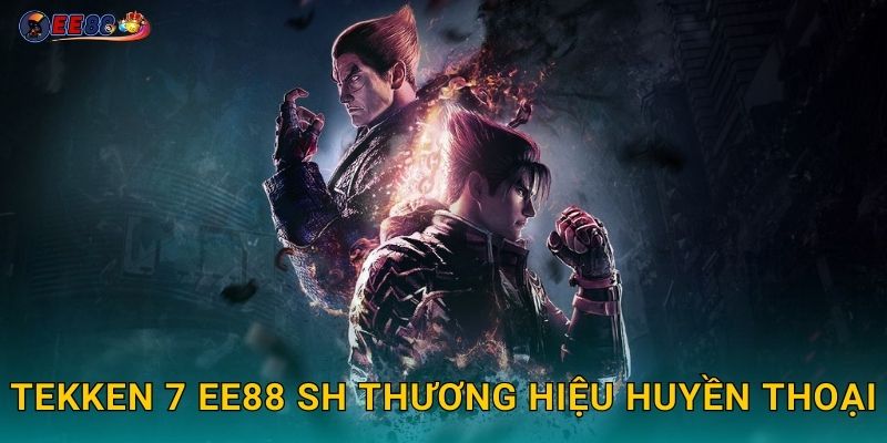 Tekken 7 ee88 sh thương hiệu huyền thoại