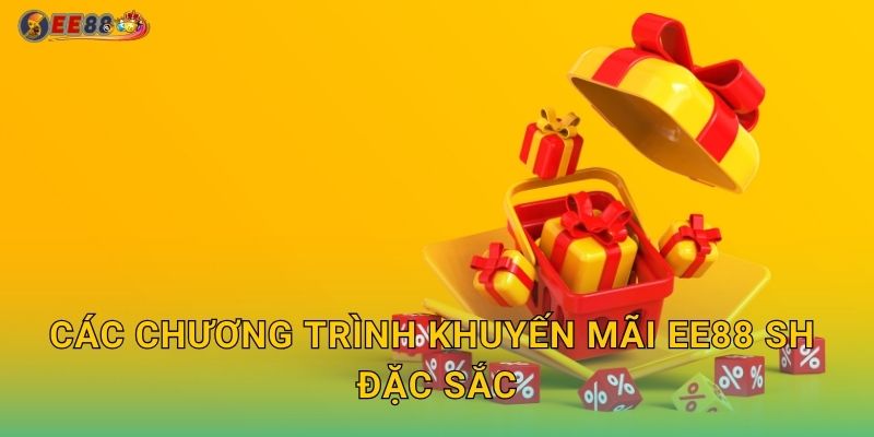 Các chương trình khuyến mãi ee88 sh đặc sắc