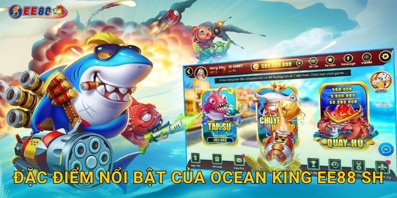 Đặc điểm nổi bật của Ocean King ee88 sh