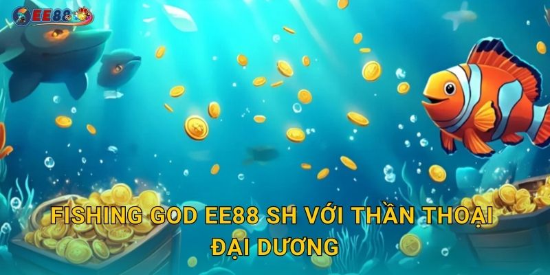Fishing God Ee88 sh Thần Biển Cả Giải Jackpot 2 Fishing God ee88 sh với thần thoại đại dương