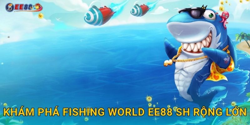 Khám phá Fishing World ee88 sh rộng lớn