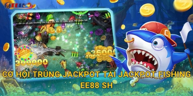 Cơ hội trúng jackpot tại Jackpot Fishing ee88 sh