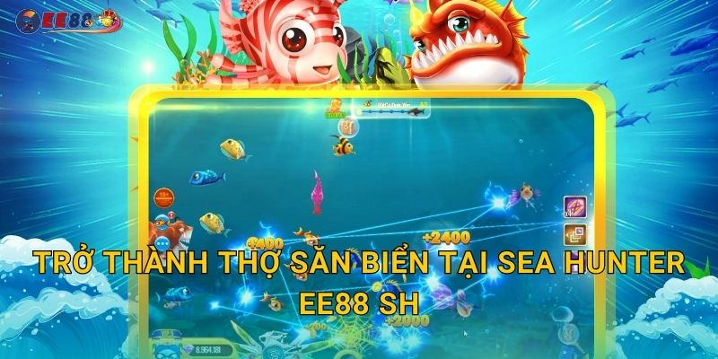 Trở thành thợ săn biển tại Sea Hunter ee88 sh