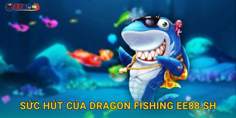 Sức hút của Dragon Fishing ee88 sh