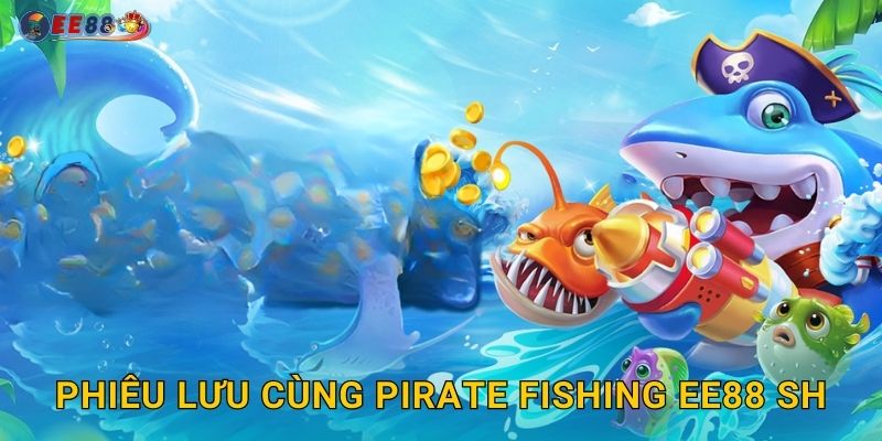 Phiêu lưu cùng Pirate Fishing ee88 sh